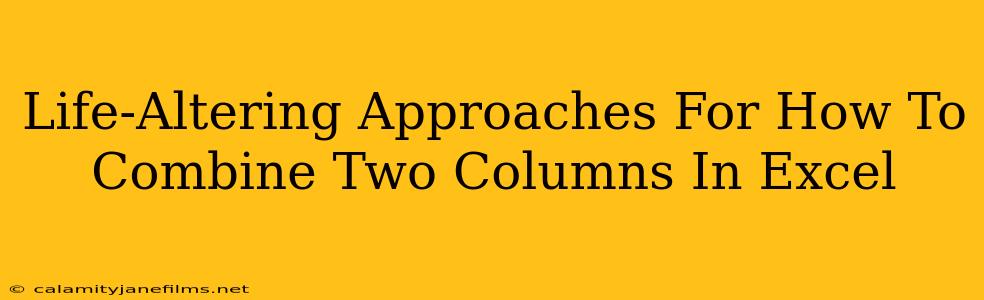 Life-Altering Approaches For How To Combine Two Columns In Excel