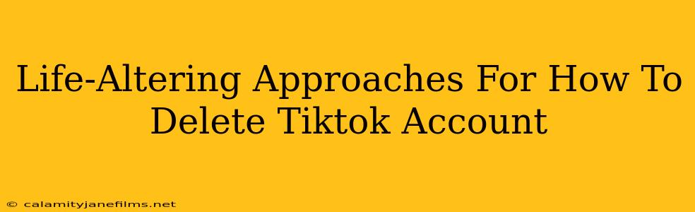 Life-Altering Approaches For How To Delete Tiktok Account