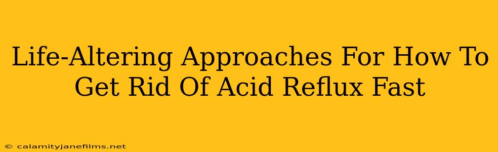 Life-Altering Approaches For How To Get Rid Of Acid Reflux Fast