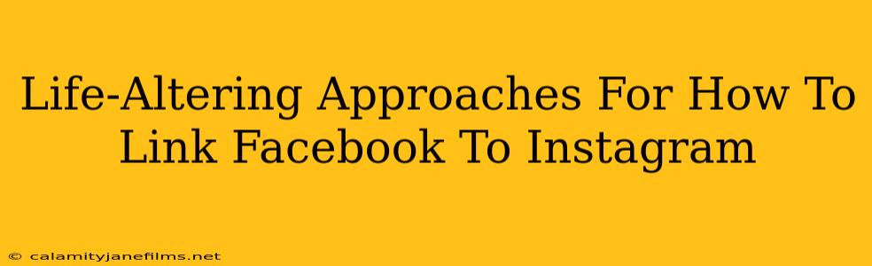 Life-Altering Approaches For How To Link Facebook To Instagram