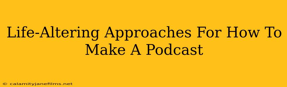 Life-Altering Approaches For How To Make A Podcast