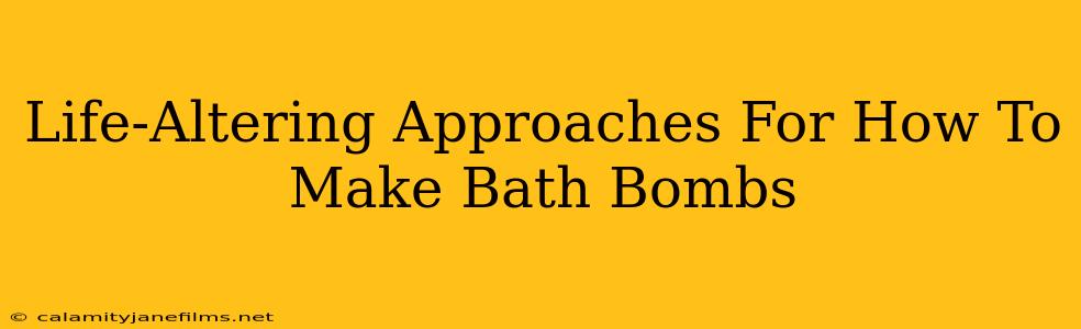 Life-Altering Approaches For How To Make Bath Bombs