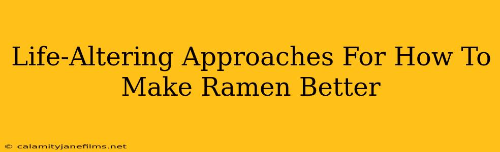 Life-Altering Approaches For How To Make Ramen Better