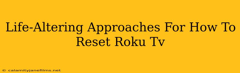 Life-Altering Approaches For How To Reset Roku Tv