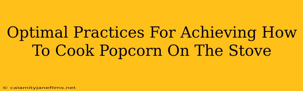 Optimal Practices For Achieving How To Cook Popcorn On The Stove