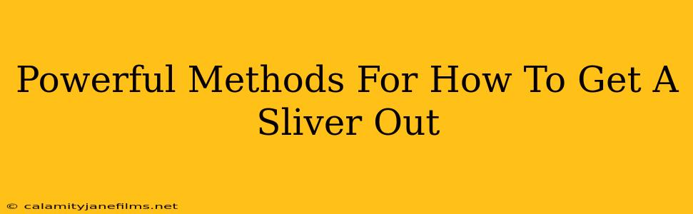 Powerful Methods For How To Get A Sliver Out