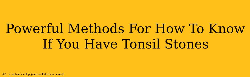 Powerful Methods For How To Know If You Have Tonsil Stones