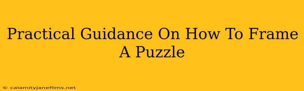 Practical Guidance On How To Frame A Puzzle