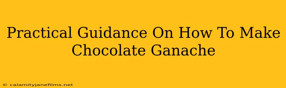 Practical Guidance On How To Make Chocolate Ganache