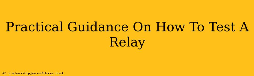 Practical Guidance On How To Test A Relay