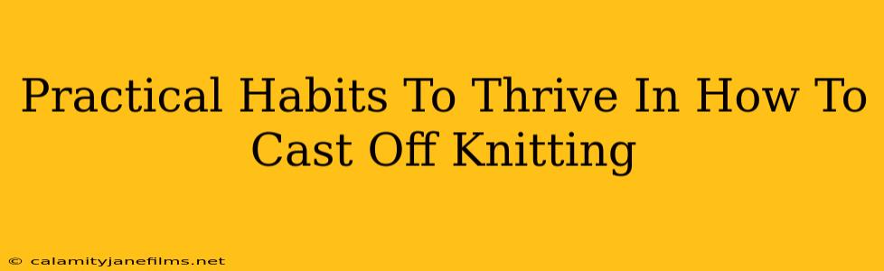 Practical Habits To Thrive In How To Cast Off Knitting