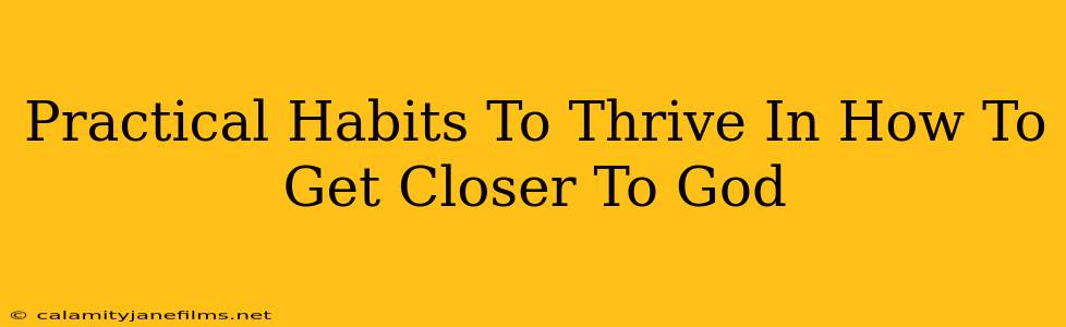 Practical Habits To Thrive In How To Get Closer To God