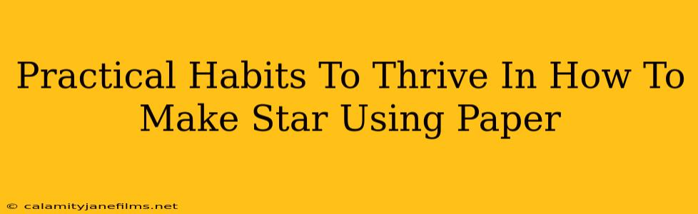 Practical Habits To Thrive In How To Make Star Using Paper