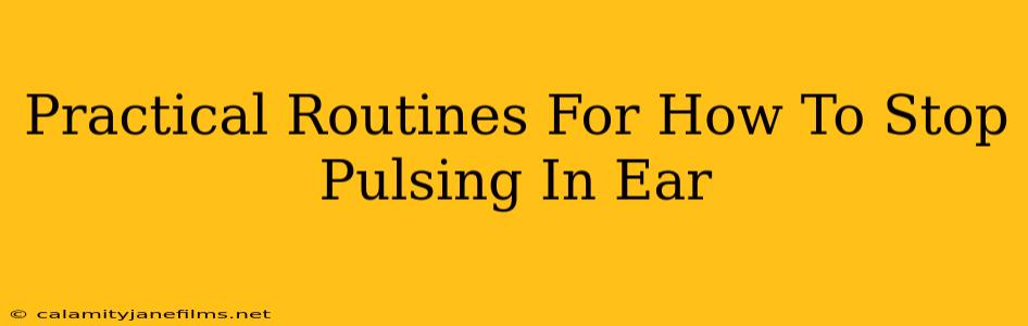 Practical Routines For How To Stop Pulsing In Ear