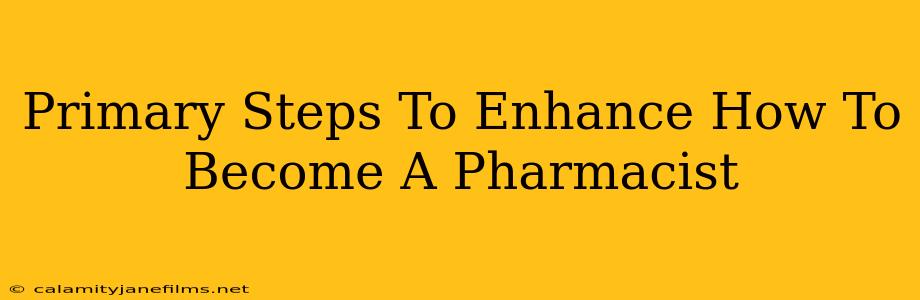 Primary Steps To Enhance How To Become A Pharmacist