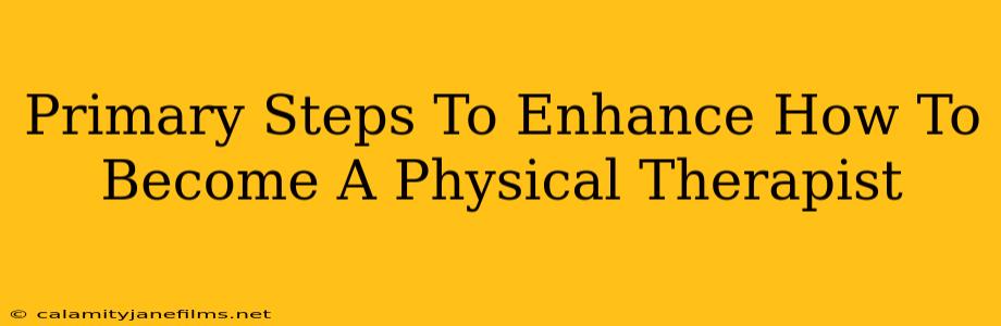 Primary Steps To Enhance How To Become A Physical Therapist