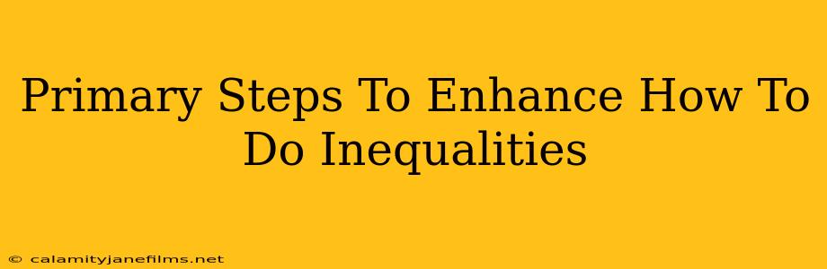 Primary Steps To Enhance How To Do Inequalities