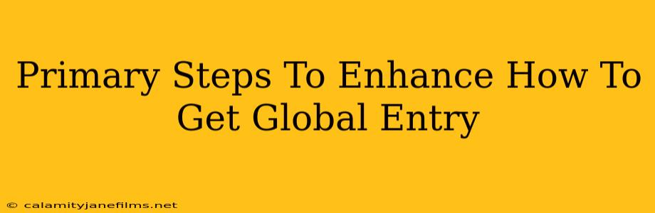 Primary Steps To Enhance How To Get Global Entry