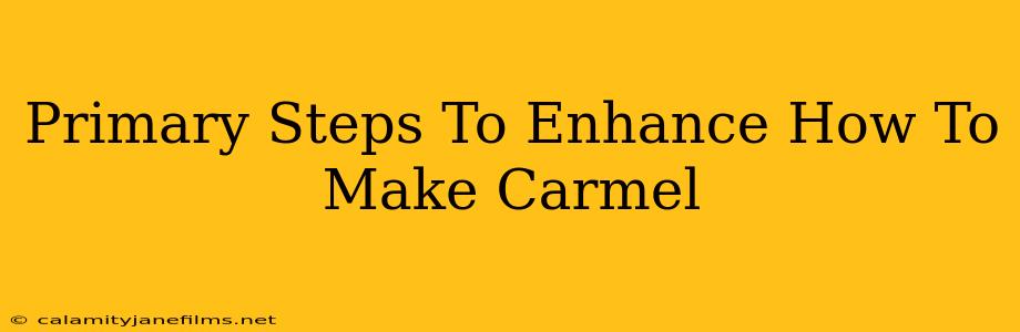 Primary Steps To Enhance How To Make Carmel