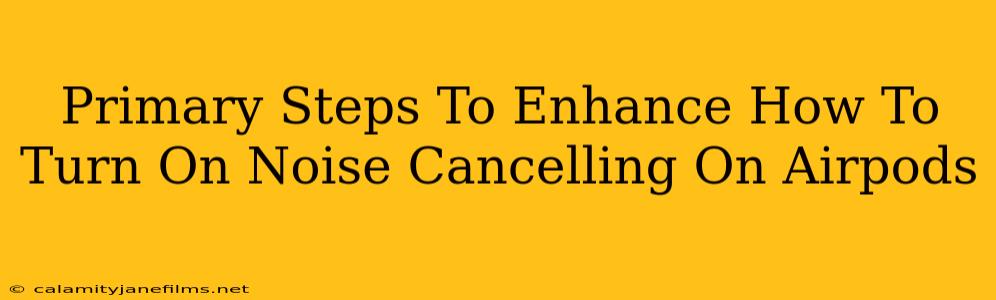 Primary Steps To Enhance How To Turn On Noise Cancelling On Airpods