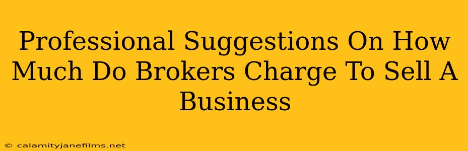 Professional Suggestions On How Much Do Brokers Charge To Sell A Business