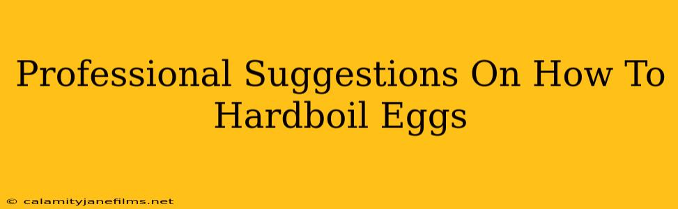 Professional Suggestions On How To Hardboil Eggs