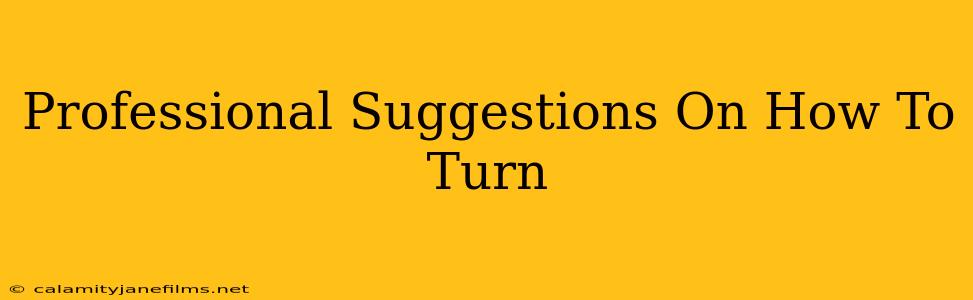 Professional Suggestions On How To Turn