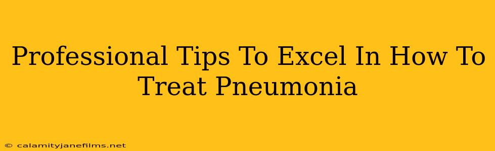 Professional Tips To Excel In How To Treat Pneumonia