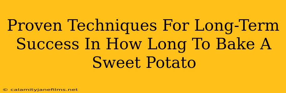 Proven Techniques For Long-Term Success In How Long To Bake A Sweet Potato