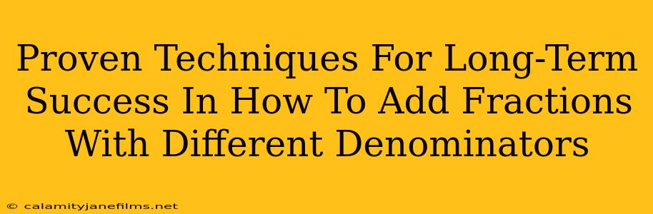 Proven Techniques For Long-Term Success In How To Add Fractions With Different Denominators