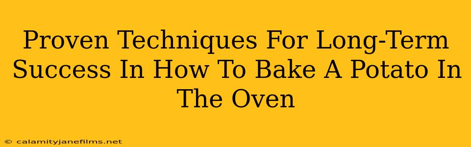 Proven Techniques For Long-Term Success In How To Bake A Potato In The Oven