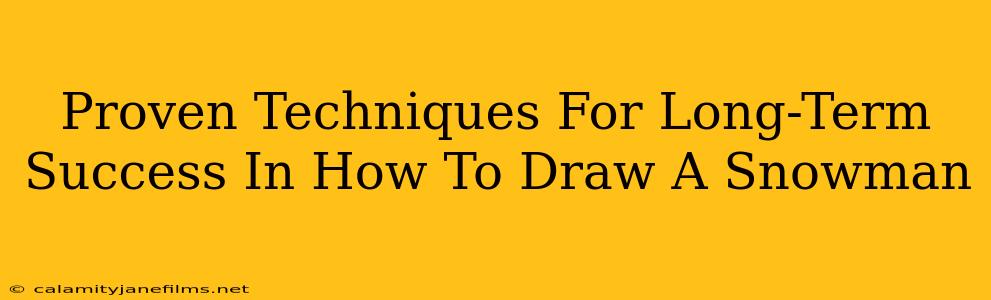 Proven Techniques For Long-Term Success In How To Draw A Snowman