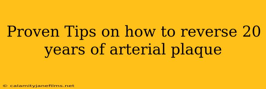 Proven Tips on how to reverse 20 years of arterial plaque