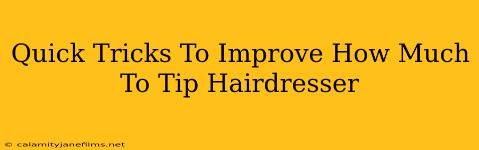 Quick Tricks To Improve How Much To Tip Hairdresser