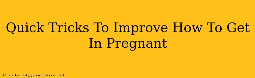 Quick Tricks To Improve How To Get In Pregnant