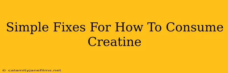 Simple Fixes For How To Consume Creatine