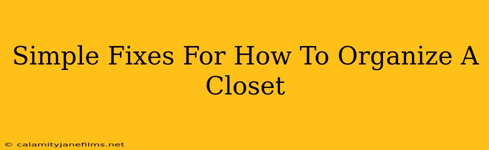 Simple Fixes For How To Organize A Closet