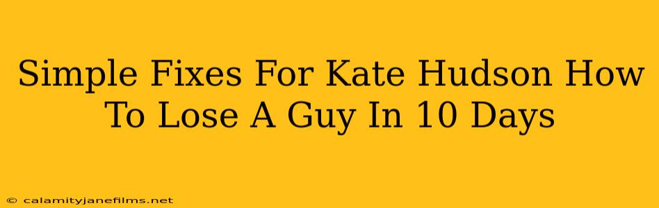 Simple Fixes For Kate Hudson How To Lose A Guy In 10 Days