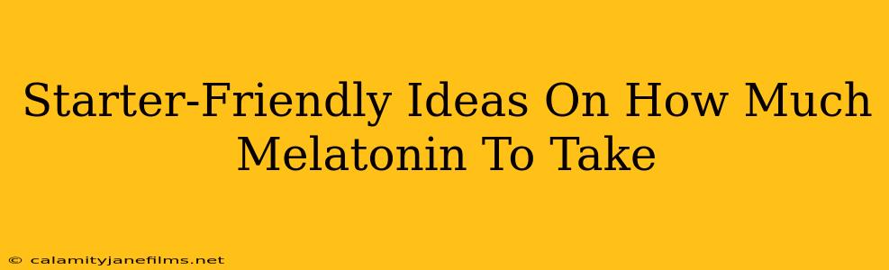 Starter-Friendly Ideas On How Much Melatonin To Take