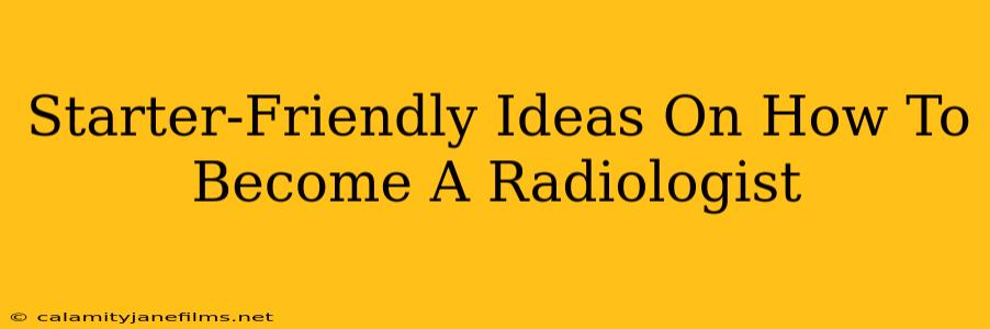 Starter-Friendly Ideas On How To Become A Radiologist