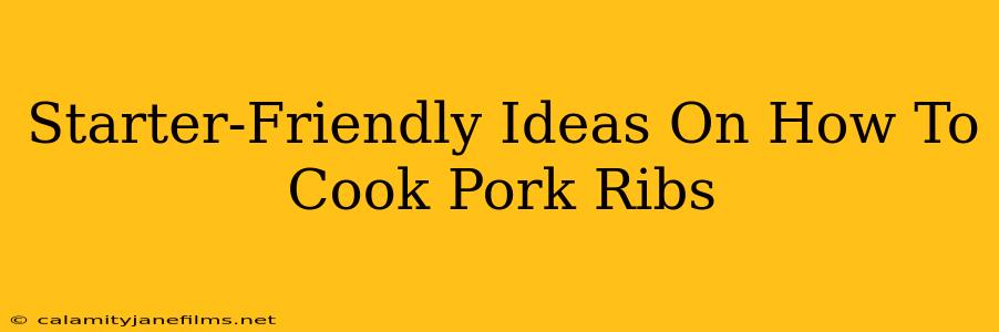 Starter-Friendly Ideas On How To Cook Pork Ribs