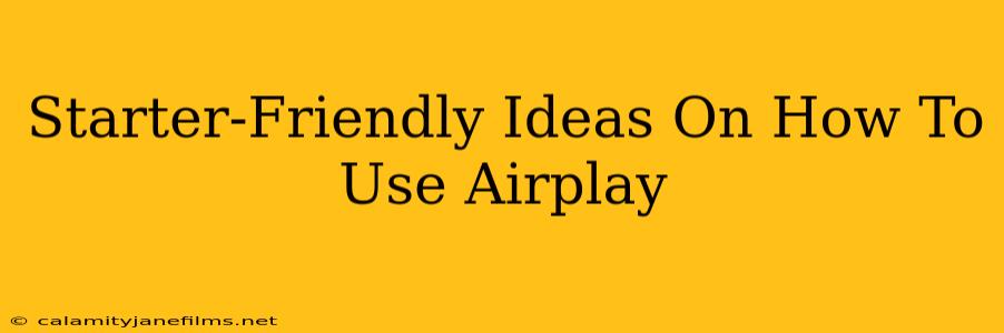 Starter-Friendly Ideas On How To Use Airplay