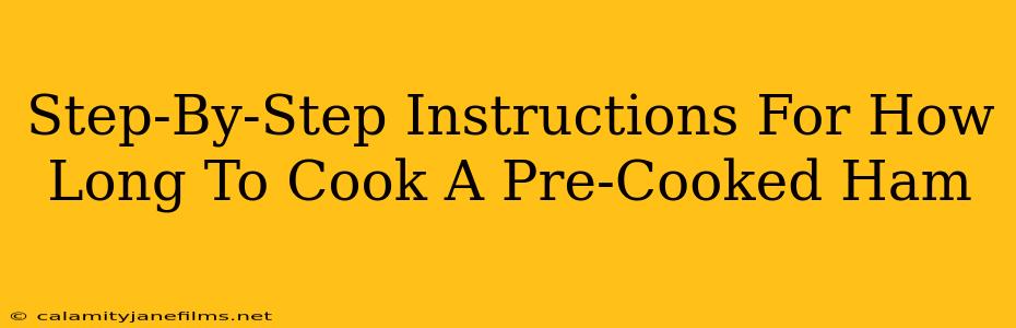 Step-By-Step Instructions For How Long To Cook A Pre-Cooked Ham