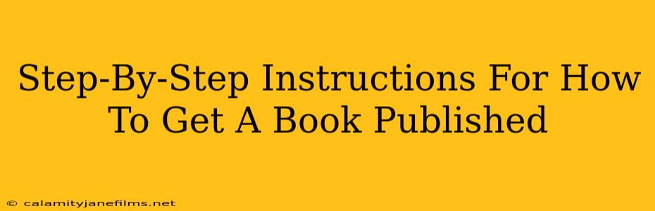 Step-By-Step Instructions For How To Get A Book Published