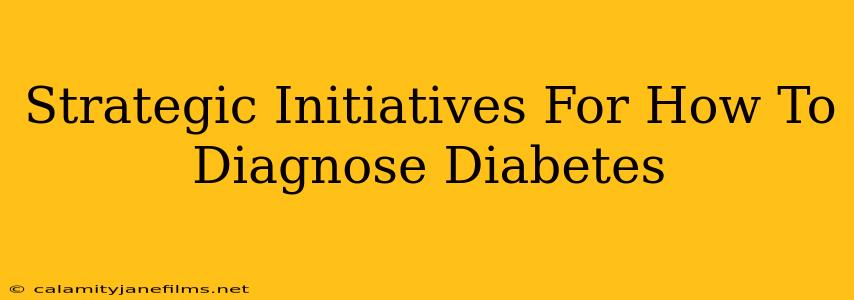 Strategic Initiatives For How To Diagnose Diabetes