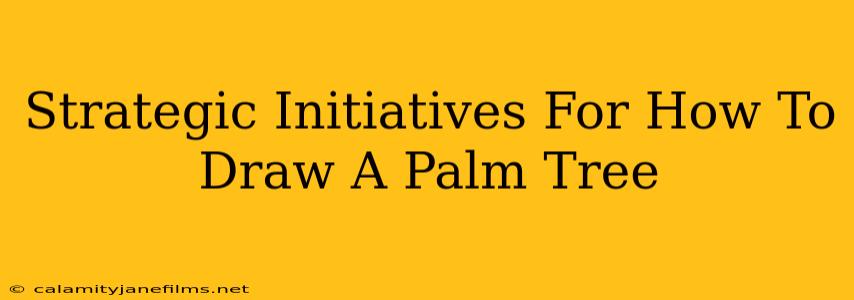 Strategic Initiatives For How To Draw A Palm Tree