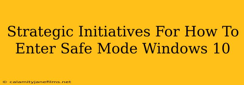 Strategic Initiatives For How To Enter Safe Mode Windows 10