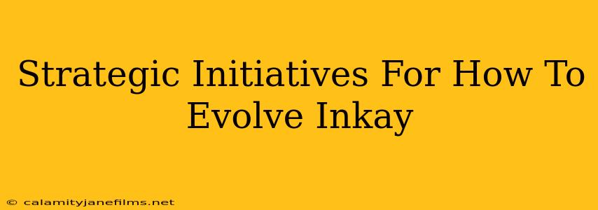 Strategic Initiatives For How To Evolve Inkay