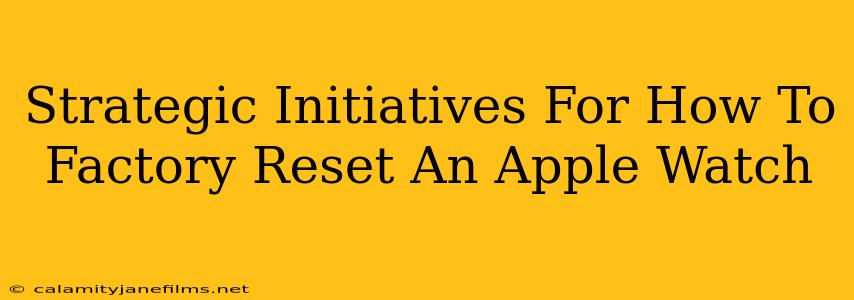Strategic Initiatives For How To Factory Reset An Apple Watch