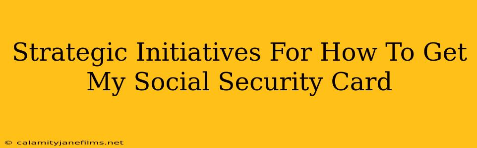 Strategic Initiatives For How To Get My Social Security Card